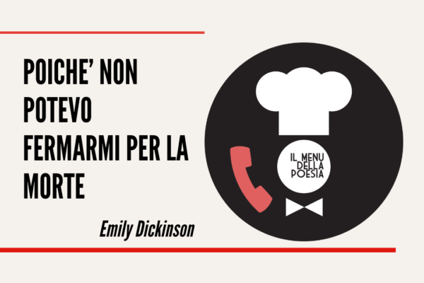 POICHE' NON POTEVO FERMARMI PER LA MORTE di Emily Dickinson - Il Menu