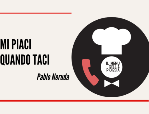 MI PIACI QUANDO TACI di Pablo Neruda